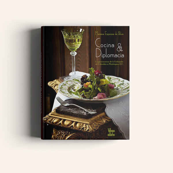 Cocina & Diplomacia - La gastronomía de la Embajada de Colombia en Washington D.C - Villegas editores - Libros Colombia
