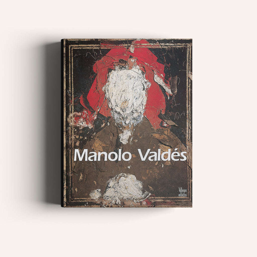 Manolo Valdés - La intemporalidad del arte - Villegas editores